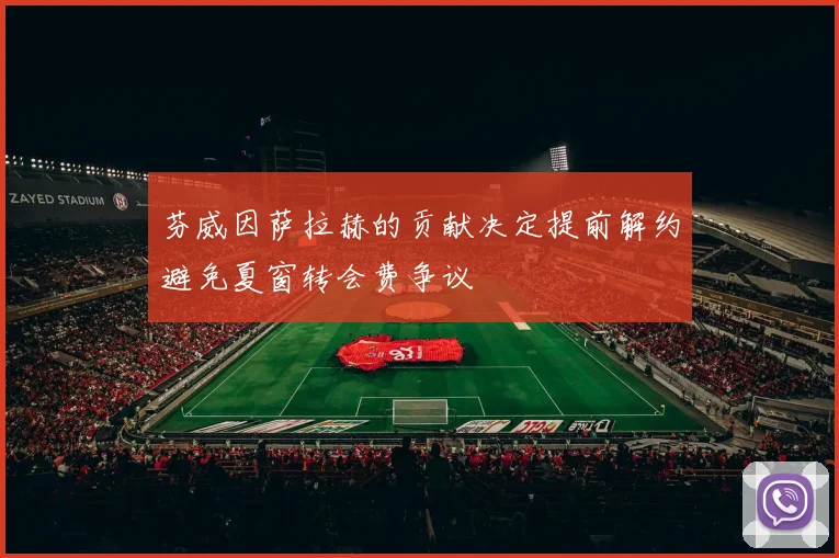 芬威因萨拉赫的贡献决定提前解约避免夏窗转会费争议