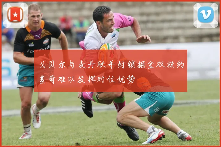 戈贝尔与麦丹联手封锁掘金双核约基奇难以发挥对位优势