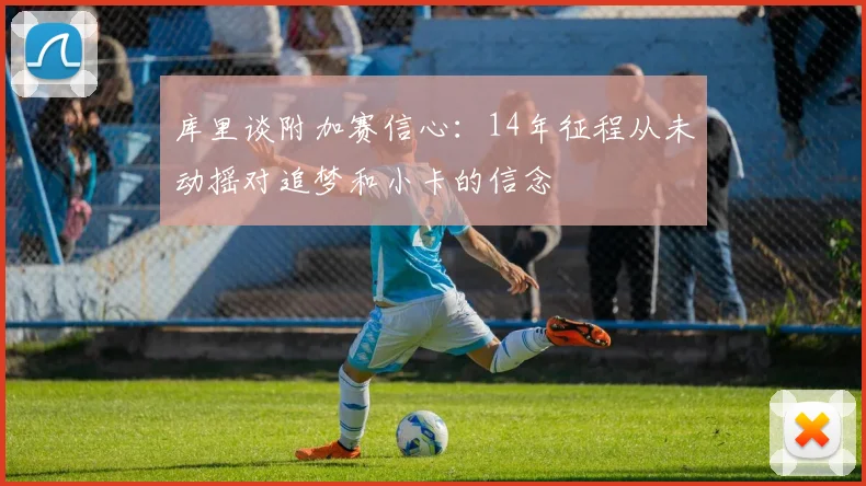 库里谈附加赛信心：14年征程从未动摇对追梦和小卡的信念
